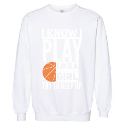 Basketball I Know I Play Like A Try To Keep Up Gift Garment-Dyed Sweatshirt