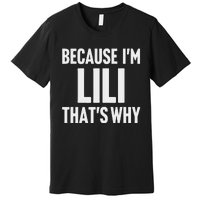 Because IM Lili ThatS Why Am Personalized Name Premium T-Shirt