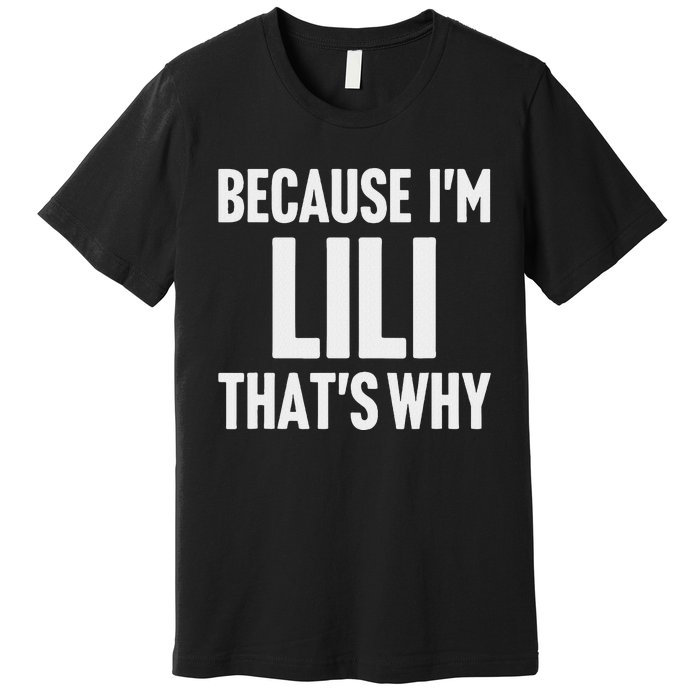 Because IM Lili ThatS Why Am Personalized Name Premium T-Shirt