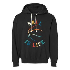 Ball Is Life Basketball Bball Lover Gift Garment-Dyed Fleece Hoodie