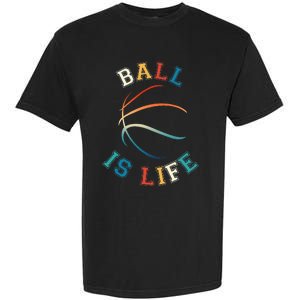 Ball Is Life Basketball Bball Lover Gift Garment-Dyed Heavyweight T-Shirt