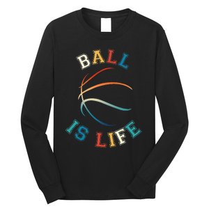 Ball Is Life Basketball Bball Lover Gift Long Sleeve Shirt