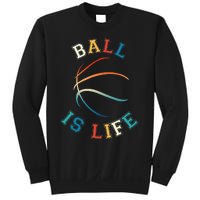 Ball Is Life Basketball Bball Lover Gift Sweatshirt