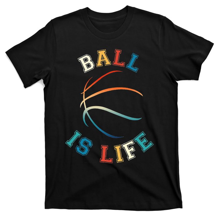 Ball Is Life Basketball Bball Lover Gift T-Shirt