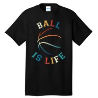 Ball Is Life Basketball Bball Lover Gift Tall T-Shirt