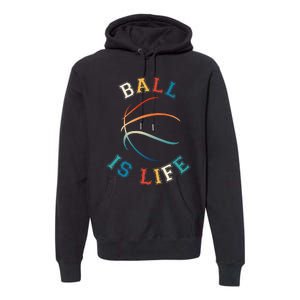 Ball Is Life Basketball Bball Lover Gift Premium Hoodie