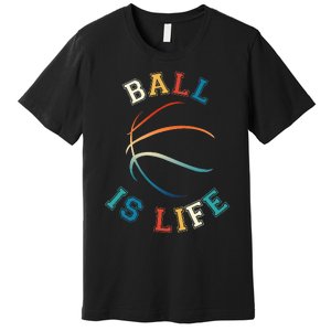 Ball Is Life Basketball Bball Lover Gift Premium T-Shirt