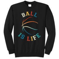 Ball Is Life Basketball Bball Lover Gift Tall Sweatshirt