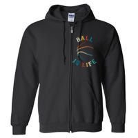 Ball Is Life Basketball Bball Lover Gift Full Zip Hoodie