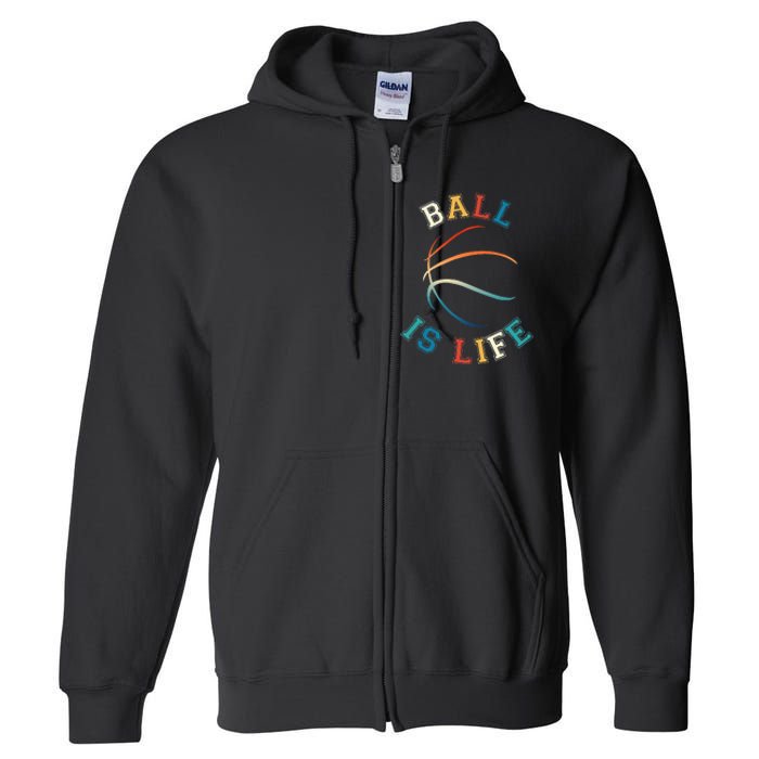 Ball Is Life Basketball Bball Lover Gift Full Zip Hoodie