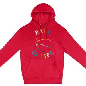 Ball Is Life Basketball Bball Lover Gift Premium Pullover Hoodie