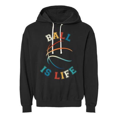 Ball Is Life Basketball Bball Lover Gift Garment-Dyed Fleece Hoodie