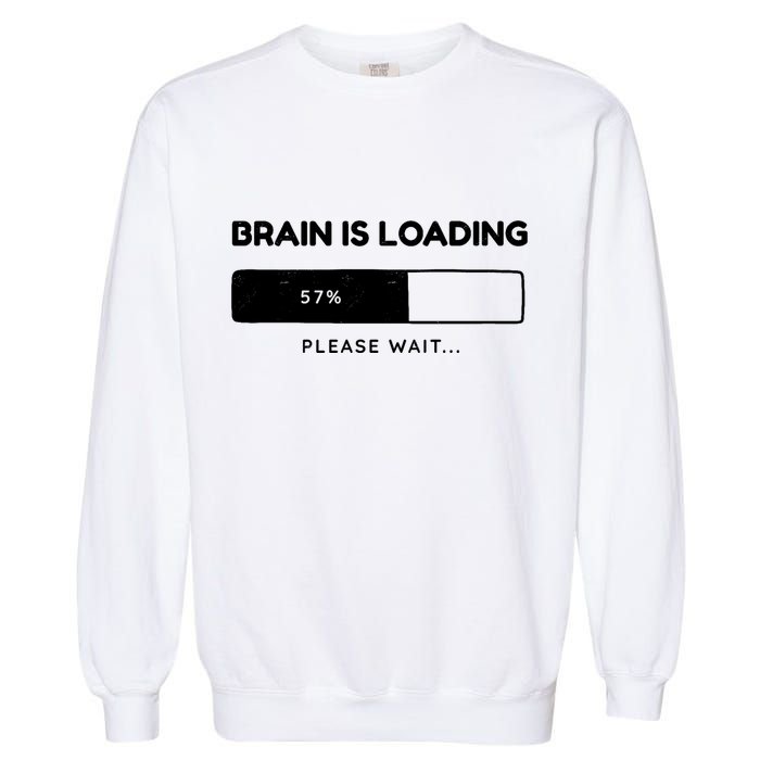 Brain Is Loading Please Wait Funny Garment-Dyed Sweatshirt