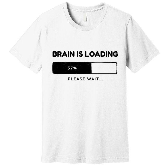 Brain Is Loading Please Wait Funny Premium T-Shirt