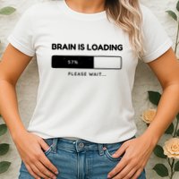 Brain Is Loading Please Wait Funny Womens T-Shirt