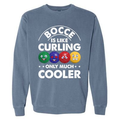 Bocce Is Like Curling Only Much Cooler Bocce Ball Player Gift Garment-Dyed Sweatshirt