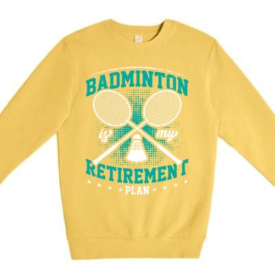 Badminton Is My Retiret Plan Badminton Player Shuttlecock Gift Premium Crewneck Sweatshirt