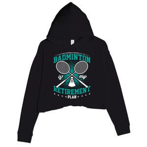 Badminton Is My Retiret Plan Badminton Player Shuttlecock Gift Crop Fleece Hoodie