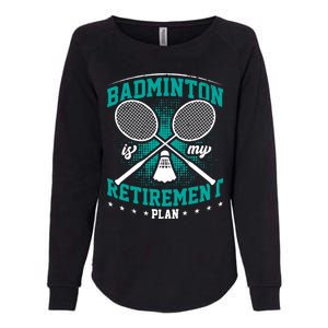 Badminton Is My Retiret Plan Badminton Player Shuttlecock Gift Womens California Wash Sweatshirt