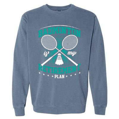 Badminton Is My Retiret Plan Badminton Player Shuttlecock Gift Garment-Dyed Sweatshirt