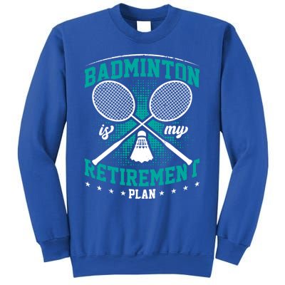 Badminton Is My Retiret Plan Badminton Player Shuttlecock Gift Sweatshirt