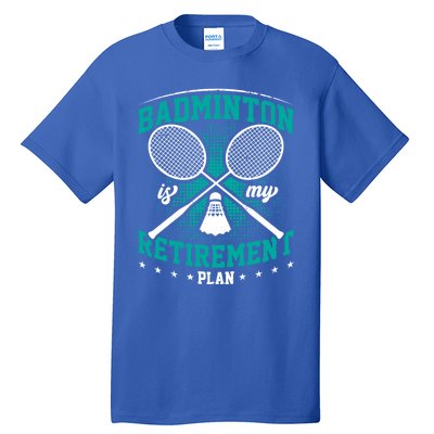 Badminton Is My Retiret Plan Badminton Player Shuttlecock Gift Tall T-Shirt