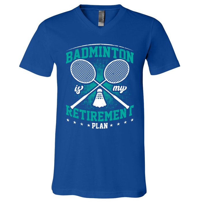 Badminton Is My Retiret Plan Badminton Player Shuttlecock Gift V-Neck T-Shirt