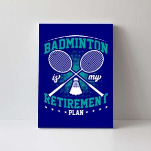 Badminton Is My Retiret Plan Badminton Player Shuttlecock Gift Canvas