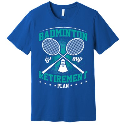 Badminton Is My Retiret Plan Badminton Player Shuttlecock Gift Premium T-Shirt