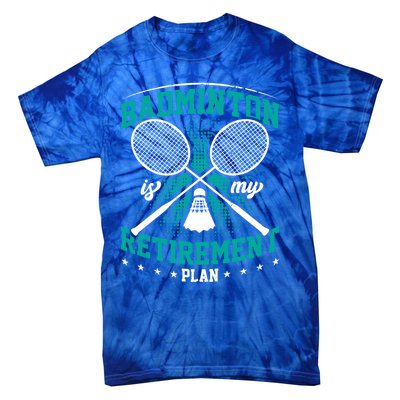 Badminton Is My Retiret Plan Badminton Player Shuttlecock Gift Tie-Dye T-Shirt