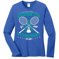 Badminton Is My Retiret Plan Badminton Player Shuttlecock Gift Ladies Long Sleeve Shirt