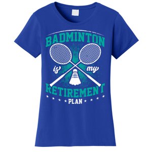 Badminton Is My Retiret Plan Badminton Player Shuttlecock Gift Women's T-Shirt