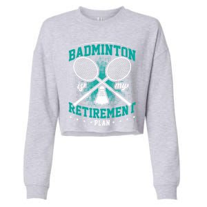 Badminton Is My Retiret Plan Badminton Player Shuttlecock Gift Cropped Pullover Crew