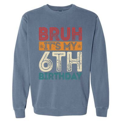 Bruh ItS My 6th Birthday 6th Year Old 6 Birthday Vintage Garment-Dyed Sweatshirt