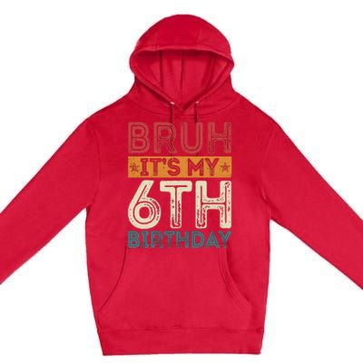 Bruh ItS My 6th Birthday 6th Year Old 6 Birthday Vintage Premium Pullover Hoodie