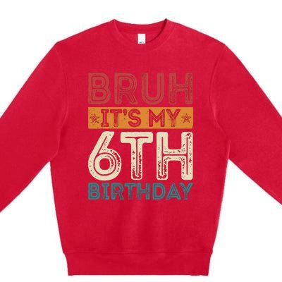 Bruh ItS My 6th Birthday 6th Year Old 6 Birthday Vintage Premium Crewneck Sweatshirt