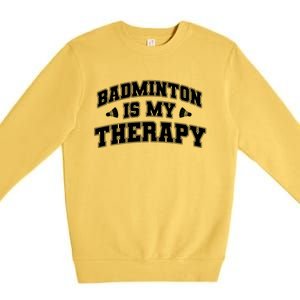 Badminton Is My Therapy Badminton Player Shuttlecock Sport Gift Premium Crewneck Sweatshirt