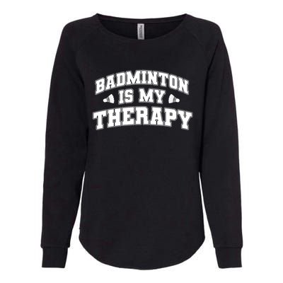 Badminton Is My Therapy Badminton Player Shuttlecock Sport Gift Womens California Wash Sweatshirt