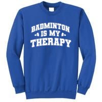 Badminton Is My Therapy Badminton Player Shuttlecock Sport Gift Sweatshirt