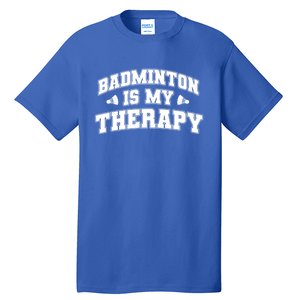 Badminton Is My Therapy Badminton Player Shuttlecock Sport Gift Tall T-Shirt