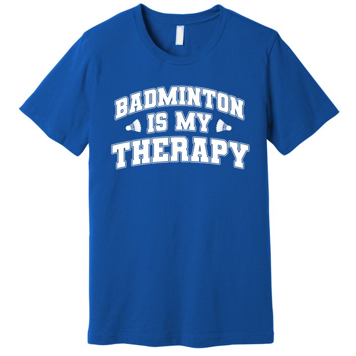 Badminton Is My Therapy Badminton Player Shuttlecock Sport Gift Premium T-Shirt