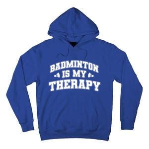 Badminton Is My Therapy Badminton Player Shuttlecock Sport Gift Tall Hoodie