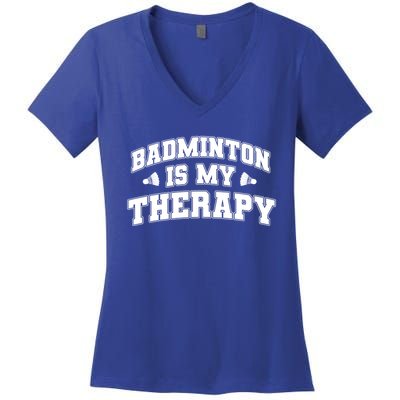 Badminton Is My Therapy Badminton Player Shuttlecock Sport Gift Women's V-Neck T-Shirt