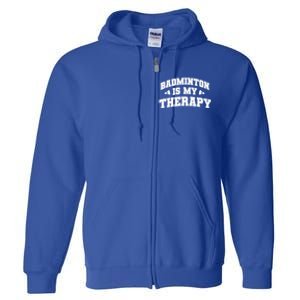 Badminton Is My Therapy Badminton Player Shuttlecock Sport Gift Full Zip Hoodie