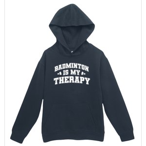 Badminton Is My Therapy Badminton Player Shuttlecock Sport Gift Urban Pullover Hoodie