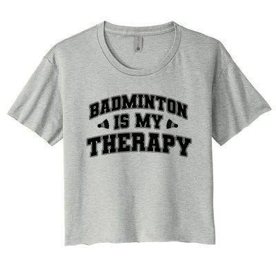 Badminton Is My Therapy Badminton Player Shuttlecock Sport Gift Women's Crop Top Tee