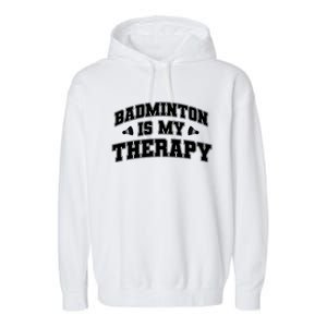 Badminton Is My Therapy Badminton Player Shuttlecock Sport Gift Garment-Dyed Fleece Hoodie