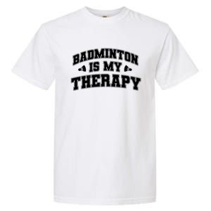 Badminton Is My Therapy Badminton Player Shuttlecock Sport Gift Garment-Dyed Heavyweight T-Shirt