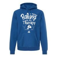 Baking Is My Therapy Great Gift I Funny Baking Great Gift Premium Hoodie