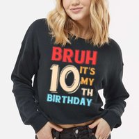 Bruh It's My 10th Birthday Cropped Pullover Crew